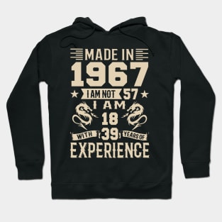 Made In 1967 I Am Not 57 I Am 18 With 39 Years Of Experience Hoodie